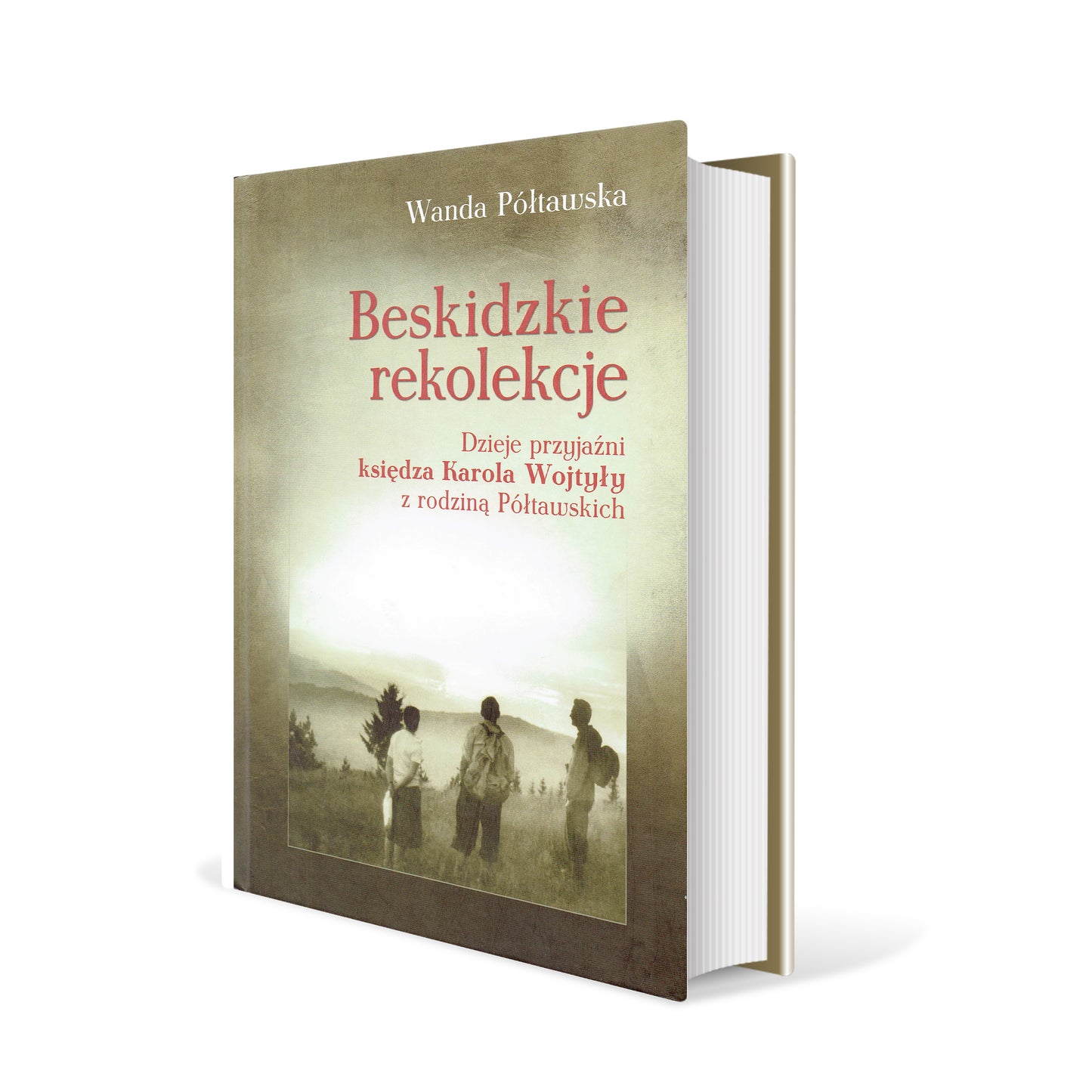 Beskidzkie rekolekcje. Dzieje przyjaźni księdza Karola Wojtyły z rodziną Półtawskich