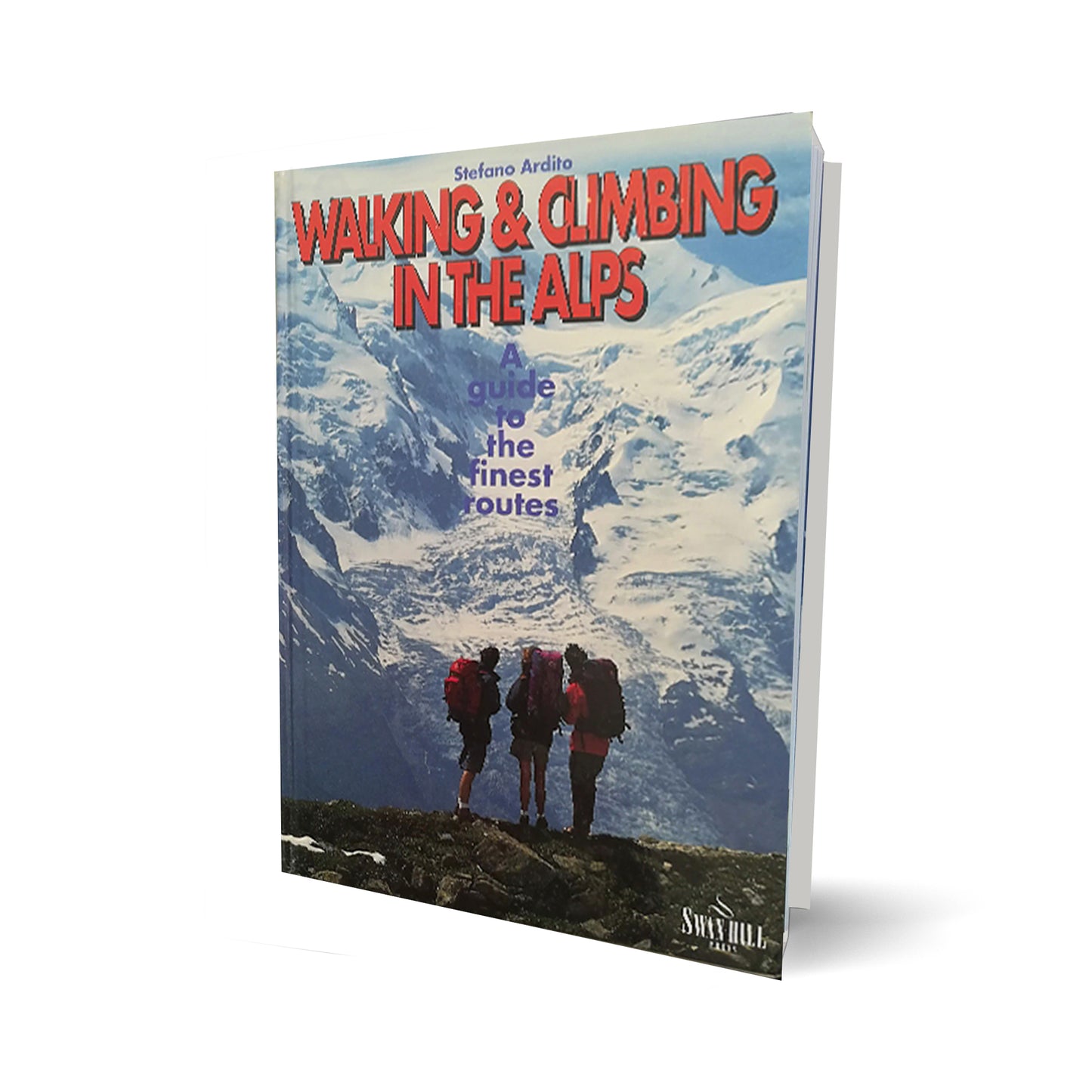 Walking & Climbing in the Alps. A guide to the finest routes