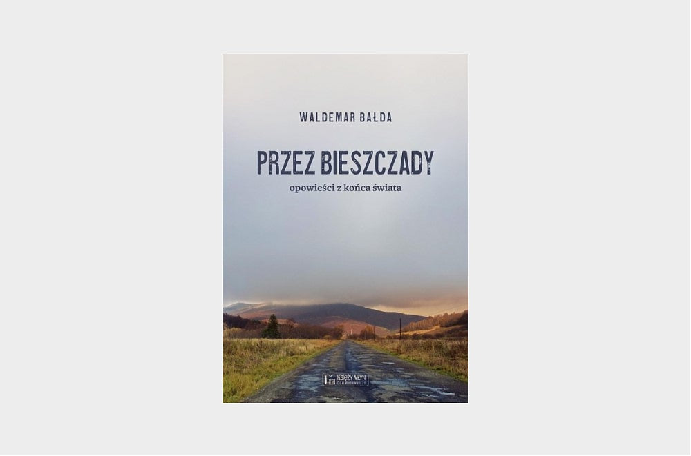 Przez Bieszczady. Opowieści z końca świata