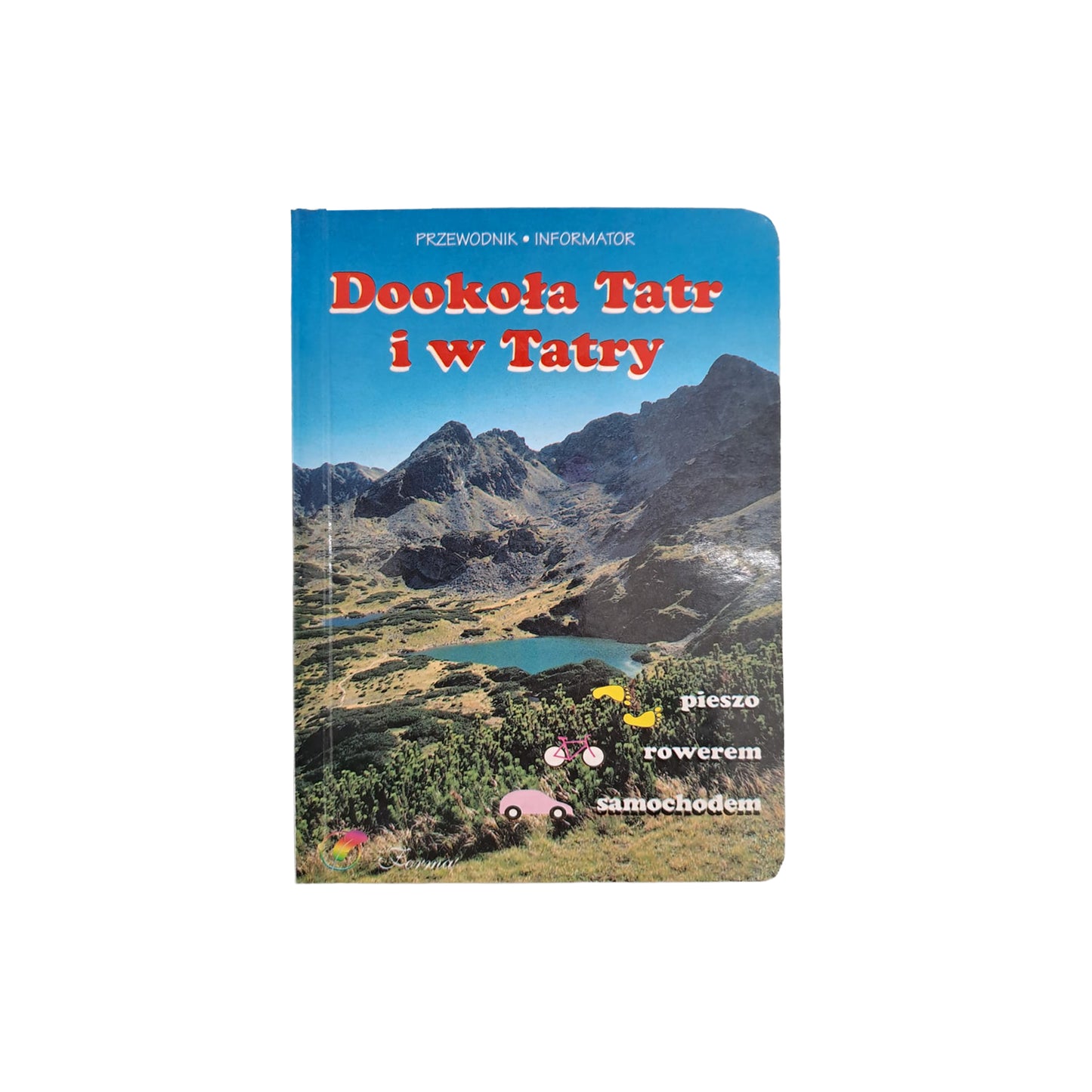 Dookoła Tatr i w Tatry pieszo rowerem samochodem. Przewodnik. Informator
