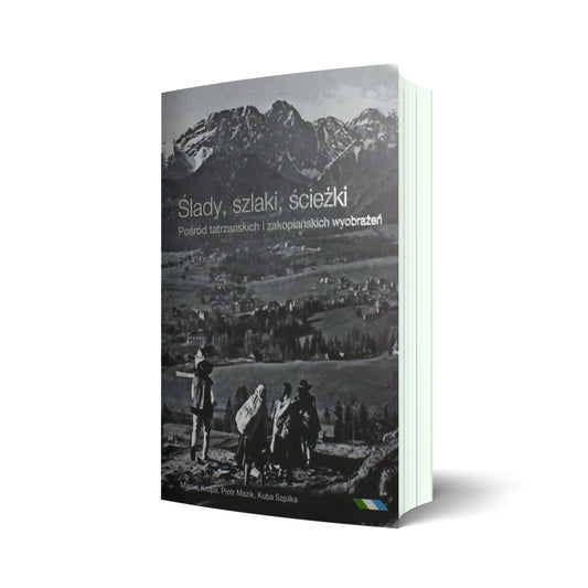 Ślady, szlaki, ścieżki. Pośród tatrzańskich i zakopiańskich wyobrażeń
