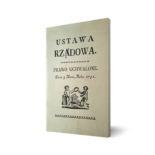Ustawa Rządowa. Prawo uchwalone. Dnia 3 Maja, Roku 1791. (reprodukcja Konstytucji 3 Maja)