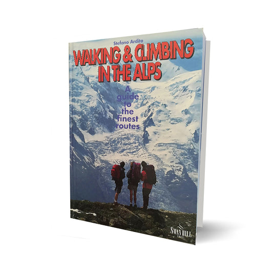 Walking & Climbing in the Alps. A guide to the finest routes