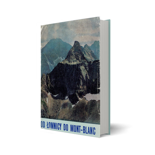 W skałach i lodach świata. Tom III. Od Łomnicy do Mont-Blanc