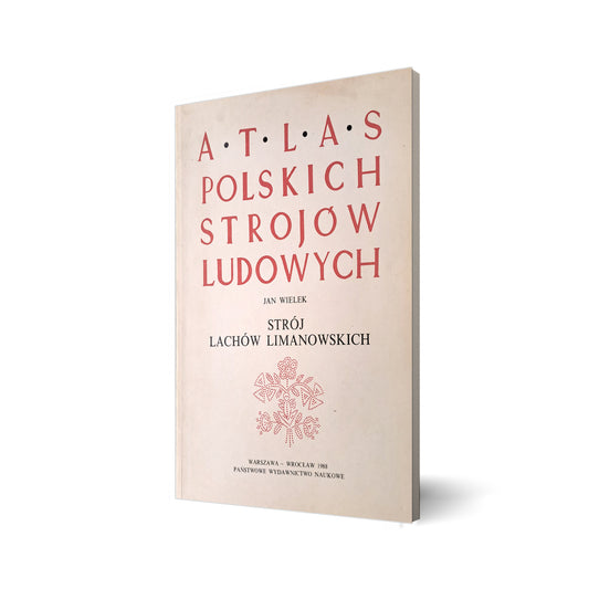 Atlas Polskich Strojów Ludowych. Strój Lachów Limanowskich