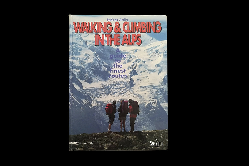 Walking & Climbing in the Alps. A guide to the finest routes