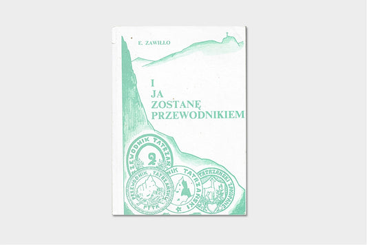 I ja zostanę przewodnikiem. Wspomnienia przewodnika tatrzańskiego