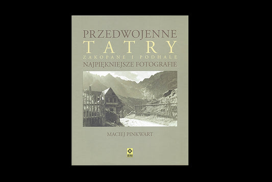 Przedwojenne Tatry: Zakopane i Podhale - najpiękniejsze fotografie