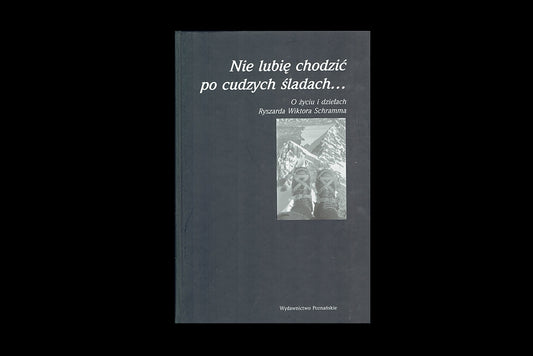 Nie lubię chodzić po cudzych śladach... O życiu i dziełach Ryszarda Wiktora Schramma