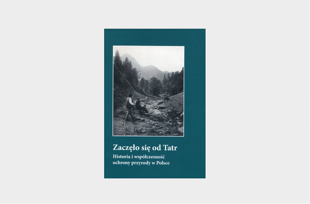 Zaczęło się od Tatr. Historia i współczesność przyrody w Polsce