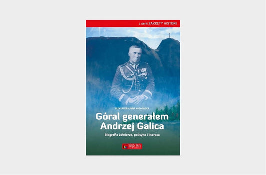 Góral generałem - Andrzej Galica. Biografia żołnierza, polityka i literata