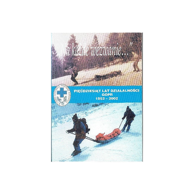 "Na każde wezwanie..." - Pięćdziesiąt lat działalności GOPR 1952-2002