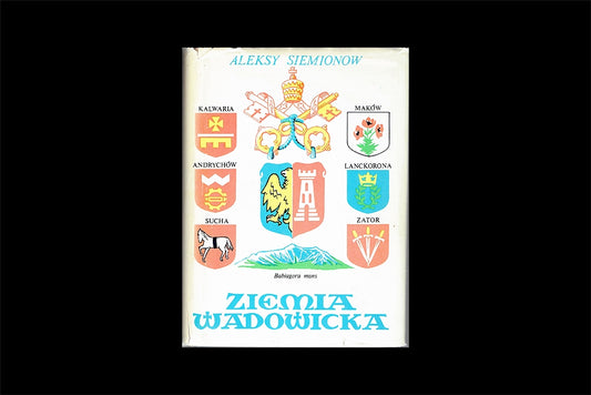 Ziemia Wadowicka. Monografia turystyczno-krajoznawcza