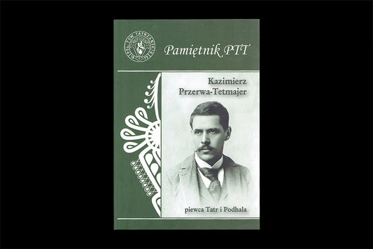 Pamiętnik PTT. Tom 23. Kazimierz Przerwa-Tetmajer, piewca Tatr i Podhala