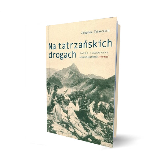 Na tatrzańskich drogach. Tatry i Zakopane na dawnych pocztówkach 1889-1939