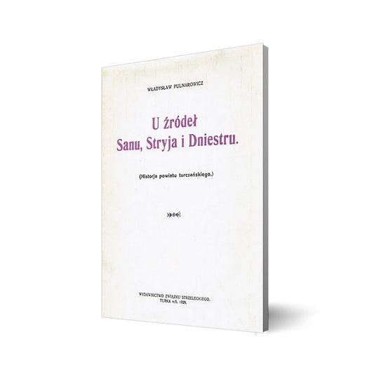 U źródeł Sanu, Stryja i Dniestru. (Historja powiatu turczańskiego.) Reprint z wydania z 1929 roku